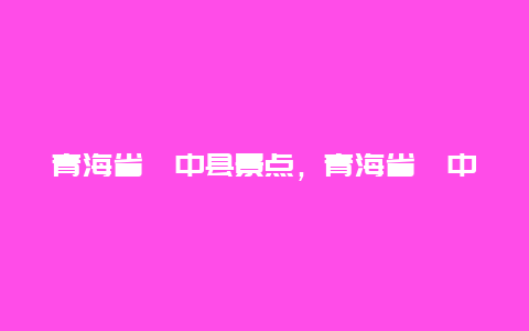 青海省湟中县景点，青海省湟中县景点有哪些