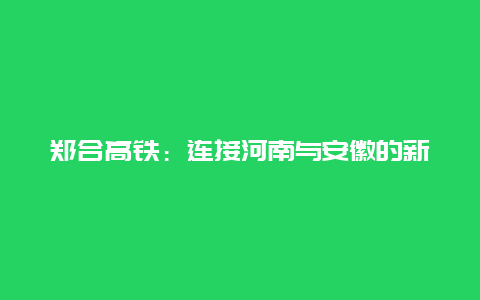 郑合高铁：连接河南与安徽的新篇章