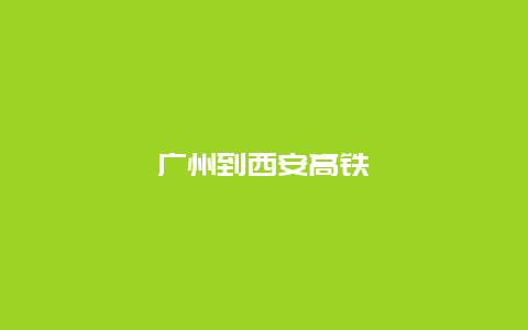 广州到西安高铁