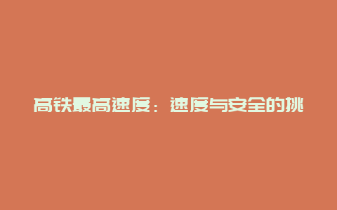 高铁最高速度：速度与安全的挑战