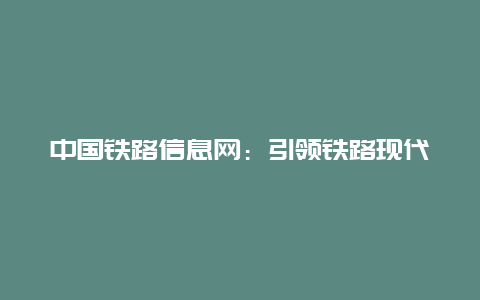 中国铁路信息网：引领铁路现代化，构建智慧交通新篇章