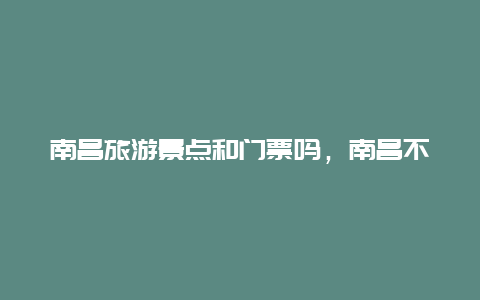 南昌旅游景点和门票吗，南昌不需要门票的景点