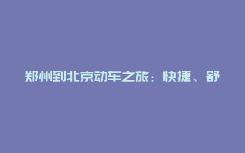 郑州到北京动车之旅：快捷、舒适、安全的新选择