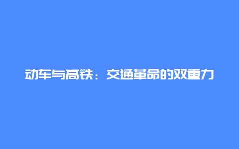 动车与高铁：交通革命的双重力量