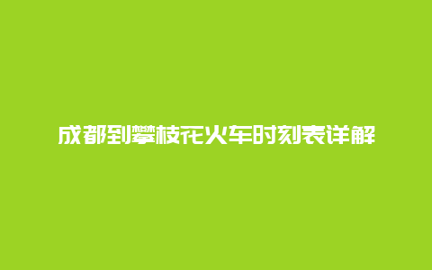 成都到攀枝花火车时刻表详解