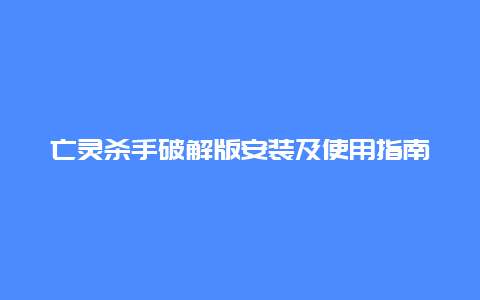 亡灵杀手破解版安装及使用指南