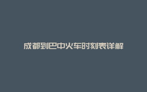 成都到巴中火车时刻表详解