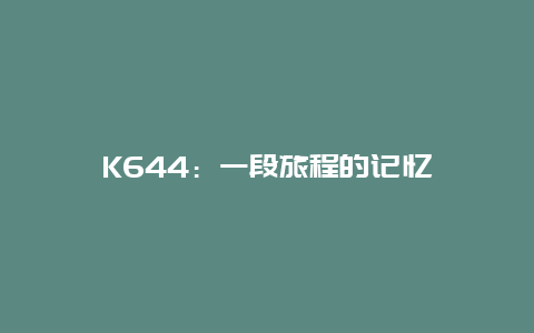 K644：一段旅程的记忆