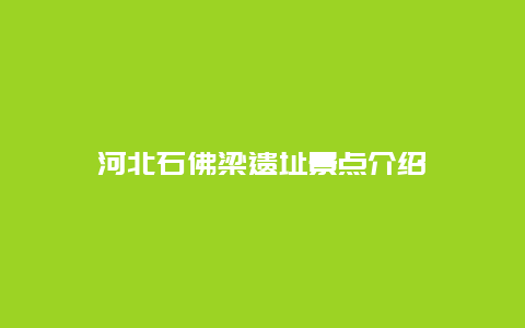 河北石佛梁遗址景点介绍