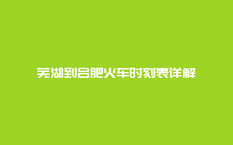 芜湖到合肥火车时刻表详解