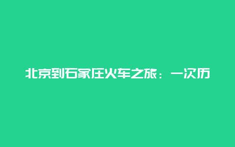 北京到石家庄火车之旅：一次历史与现代的交汇