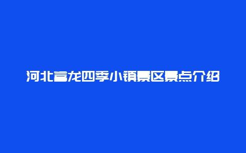 河北富龙四季小镇景区景点介绍