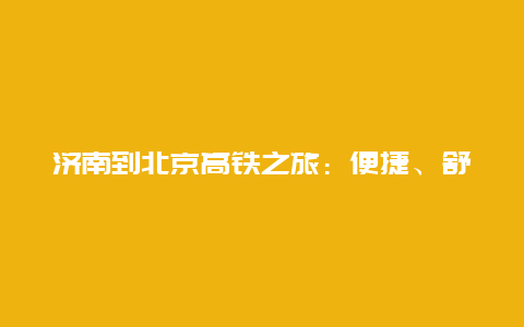 济南到北京高铁之旅：便捷、舒适与文化之旅