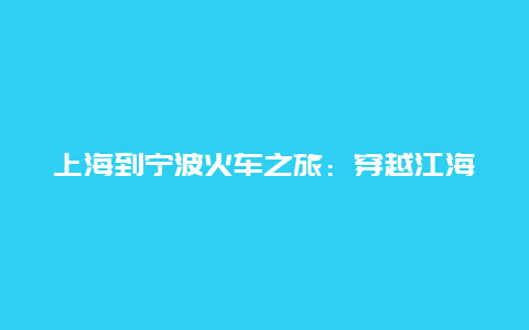 上海到宁波火车之旅：穿越江海之间的魅力之旅