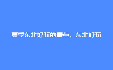 夏季东北好玩的景点，东北好玩的旅游景点