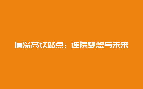 厦深高铁站点：连接梦想与未来的桥梁