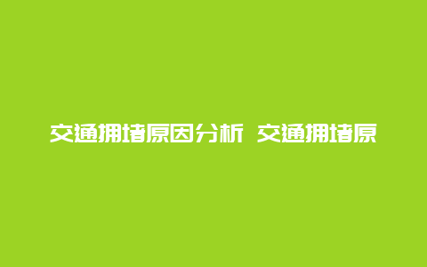 交通拥堵原因分析 交通拥堵原因分析及对策