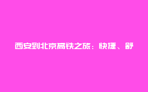 西安到北京高铁之旅：快捷、舒适与文化之旅