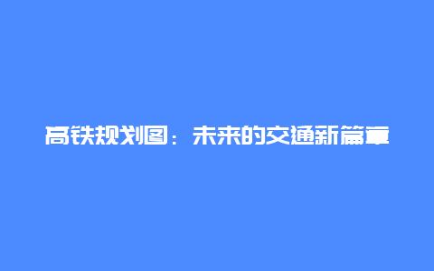 高铁规划图：未来的交通新篇章