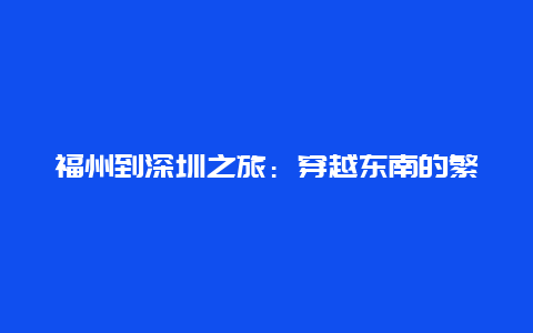 福州到深圳之旅：穿越东南的繁华之旅