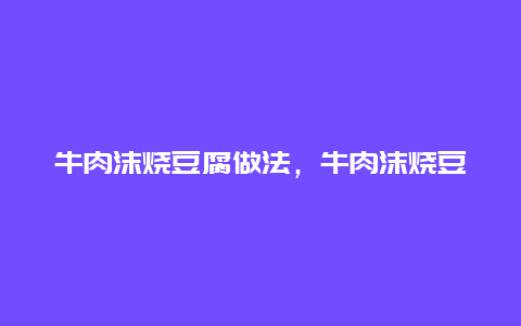 牛肉沫烧豆腐做法，牛肉沫烧豆腐做法视频