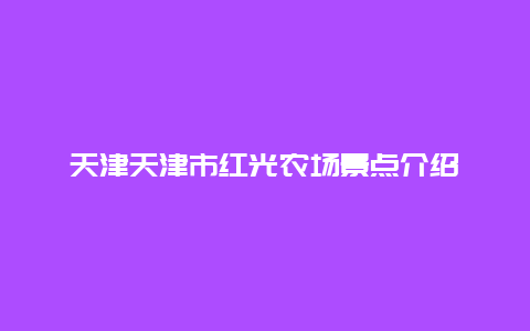 天津天津市红光农场景点介绍