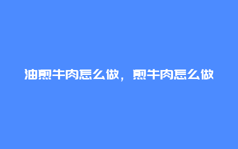 油煎牛肉怎么做，煎牛肉怎么做才好吃