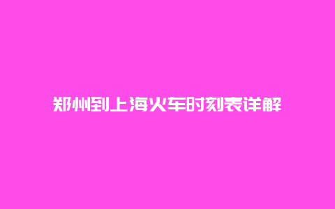 郑州到上海火车时刻表详解