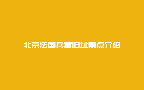 北京法国兵营旧址景点介绍