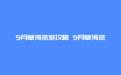 9月草海旅游攻略 9月草海旅游攻略图