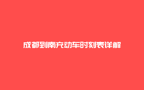 成都到南充动车时刻表详解