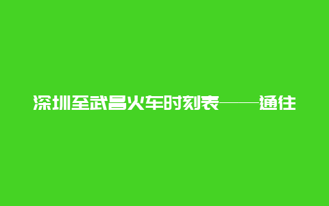 深圳至武昌火车时刻表——通往诗意江城的旅程