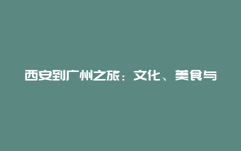 西安到广州之旅：文化、美食与现代生活的交织