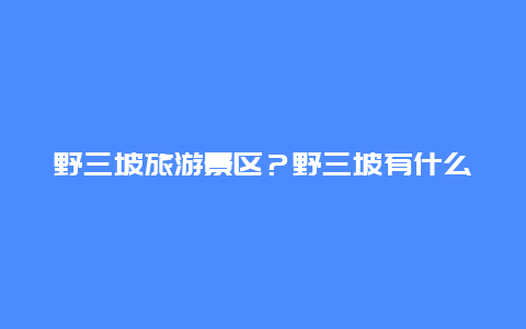 野三坡旅游景区？野三坡有什么好玩的地方吗