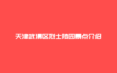 天津武清区烈士陵园景点介绍