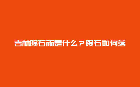 吉林陨石雨是什么？陨石如何落地？