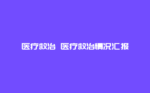 医疗救治 医疗救治情况汇报