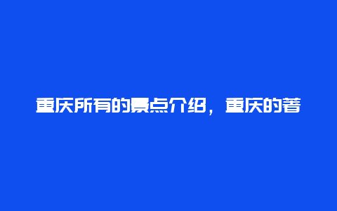 重庆所有的景点介绍，重庆的著名景点介绍