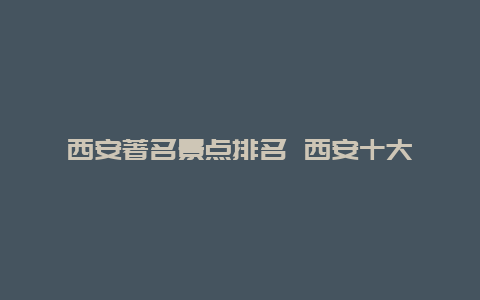 西安著名景点排名 西安十大遛娃必去景点