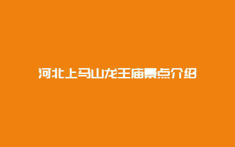 河北上马山龙王庙景点介绍