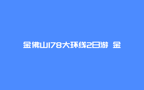 金佛山178大环线2日游 金佛山旅游攻略