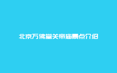 北京万佛堂关帝庙景点介绍