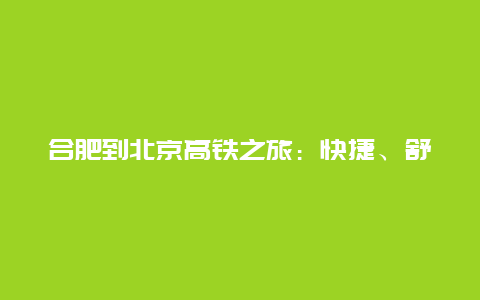 合肥到北京高铁之旅：快捷、舒适与美景的完美结合