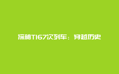 探秘T167次列车：穿越历史与风景的奇幻之旅