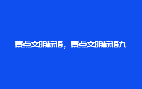 景点文明标语，景点文明标语九寨沟