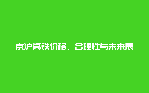 京沪高铁价格：合理性与未来展望