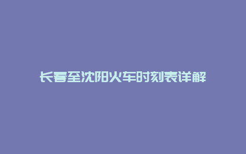 长春至沈阳火车时刻表详解