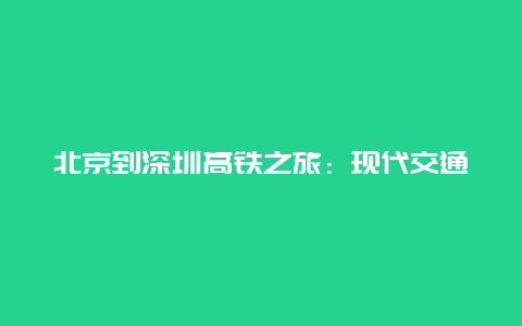 北京到深圳高铁之旅：现代交通的壮丽跨越