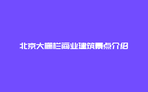 北京大栅栏商业建筑景点介绍