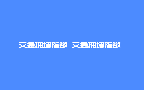 交通拥堵指数 交通拥堵指数 排行